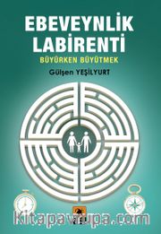Ebeveynlik Labirenti <br /> Büyürken Büyütmek