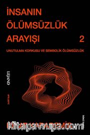 İnsanın Ölümsüzlük Arayışı <br /> Unutulma Korkusu ve Sembolik Ölümsüzlük