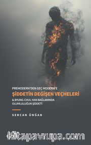 Premodern’den Geç Modern’e Şiddetin Değişen Veçheleri <br /> Byung-Chul Han Bağlamında Olumluluğun Şiddeti 
