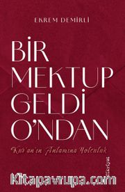 Bir Mektup Geldi O’ndan <br /> Kur’an’ın Anlamına Yolculuk