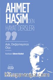 Ahmet Haşim’den Hayat Dersleri <br /> Aşk, Değişmeyince Ölür