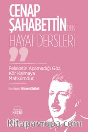 Cenap Şahabettin’den Hayat Dersleri <br /> Felaketin Açamadığı Göz, Kör Kalmaya Mahkûmdur