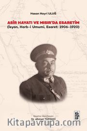Asir Hayatı ve Mısır’da Esaretim <br /> İsyan Harb-i Umumi, Esaret 1906-1920)