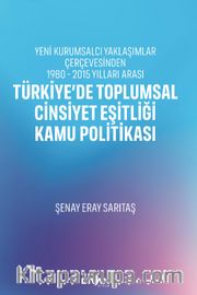 Türkiye’de Toplumsal Cinsiyet Eşitliği Kamu Politikası <br /> Yeni Kurumsalcı Yaklaşımlar Çerçevesinden 1980 - 2015 Yılları Arası