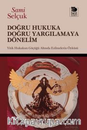 Doğru Hukuka Doğru Yargılamaya Dönelim <br /> Yitik Hukukun Göçüğü Altında Ezilmelerin Öyküsü