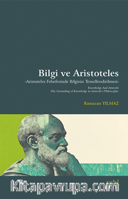 Bilgi ve Aristoteles <br /> Aristoteles Felsefesinde Bilginin Temellendirilmesi