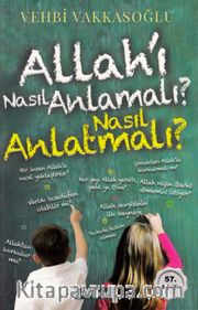 Allah’ı Nasıl Anlamalı? Nasıl Anlatmalı?