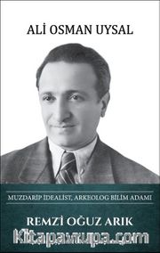 Remzi Oğuz Arık - Muzdarip İdealist, Arkeolog Bilim Adamı 