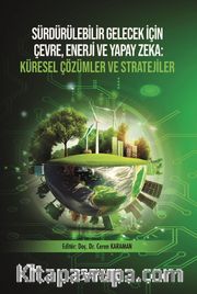 Sürdürülebilir Gelecek İçin Çevre, Enerji ve Yapay Zeka Küresel Çözümler ve Stratejiler