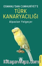 Osmanlı’dan Cumhuriyet’e Türk Kanaryacılığı