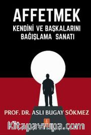 Affetmek <br /> Kendini ve Başkalarını Bağışlama Sanatı