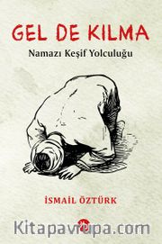 Gel De Kılma <br /> Namazı Keşif Yolculuğu