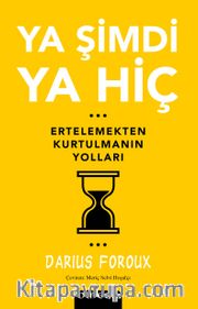 Ya Şimdi Ya Hiç <br /> Ertelemekten Kurtulmanın Yolları
