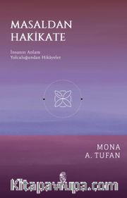 Masaldan Hakikate <br /> İnsanın Anlam Yolculuğundan Hikayeler