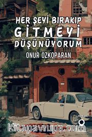 Her Şeyi Bırakıp Gitmeyi Düşünüyorum