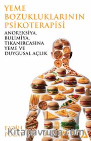 Yeme Bozukluklarının Psikoterapisi  <br /> Anoreksiya, Bulimiya, Tıkanırcasına Yeme ve Duygusal Açlık 