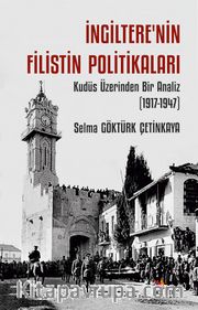 İngiltere’nin Filistin Politikaları  <br /> Kudüs Üzerinden Bir Analiz (1917-1947)