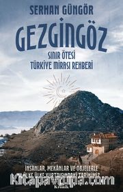 Gezgingöz - Sınır Ötesi Türkiye Mirası Rehberi <br /> İnsanlar, Mekanlar ve Objelerle Ülke Ülke Yurtdışındaki Tarihimiz