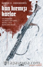 Kan Kırmızı Karlar <br /> Stalingrad’dan Teslimiyete Bir Alman Makineli Tüfek Nişancısının Anıları