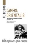 Camera Orientalis & Ortadoğu Fotoğrafçılığının Yansımaları