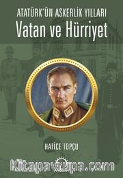 Vatan ve Hürriyet <br /> Atatürk’ün Askerlik Yılları