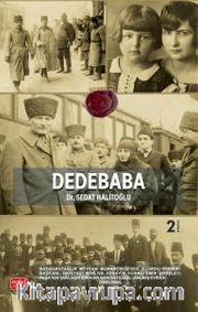 Dedebaba <br /> Başkomutanlık Meydan Muharebesi’nde 2. Ordu Kurmay Başkanı, Haritacı Mirliva Hüseyin Hüsnü Emir (Erkilet) Paşa’nın Yaklaşık Bir Asır Sandıkta Gizli Kalmış Evrakı