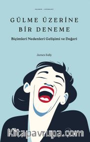Gülme Üzerine Bir Deneme <br /> Biçimleri Nedenleri Gelişimi ve Değeri