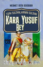 Türk Sultanlarının Sultanı Kara Yusuf Bey