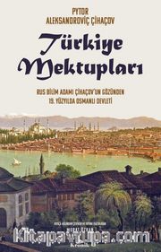 Türkiye Mektupları <br /> Rus Bilim Adamı Çihaçov’un Gözünden 19. Yüzyılda Osmanlı Devleti