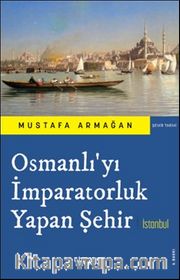 Osmanlı'yı İmparatorluk Yapan Şehir İstanbul