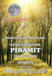 Mısır’ın Aldatmacaları; Küre Üzerinde Piramit İnşa Etmek Mümkün Değildir