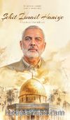 Şehit İsmail Haniye - Hayatı ve Mücadelesi