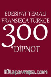 Edebiyat Temalı Fransızca-Türkçe 300 Dipnot