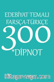 Edebiyat Temalı Farsça-Türkçe 300 Dipnot