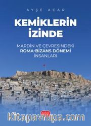Kemiklerin İzinde <br /> Mardin ve Çevresindeki Roma-Bizans Dönemi İnsanları
