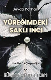 Yüreğimdeki Saklı İnci <br /> Her Harfi Ağlayan Şiir