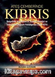 Ateş Çemberinde Kıbrıs <br /> Belgelerle Yunanistan’ın Siyasal Stratejisi ve Türkiye’nin Değişen Paradigması (1931-1974)