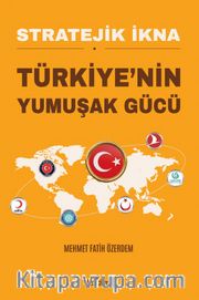 Stratejik İkna Türkiye’nin Yumuşak Gücü