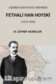 Azerbaycan Siyasi Tarihinde Fethali Han Hoyski (1875-1920)