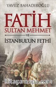 Fatih Sultan Mehmet ve İstanbul’un Fethi (Ciltli)