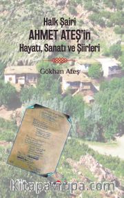 Halk Şairi Ahmet Ateş’in Hayatı, Sanatı ve Şiirleri