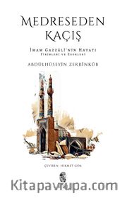 Medreseden Kaçış <br /> İmam Gazzalî’nin Hayatı, Fikirleri ve Eserleri