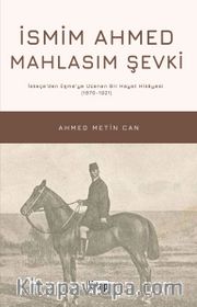 İsmim Ahmed Mahlasım Şevki İskeçe’den Eşme’ye Uzanan Bir Hayat Hikayesi (1870-1921)