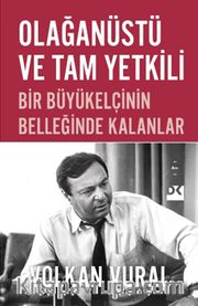 Olağanüstü ve Tam Yetkili <br /> Bir Büyükelçinin Belleğinde Kalanlar