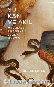 Su, Kan ve Akıl <br /> Mitolojiden Felsefeye Geçişin Hikayesi