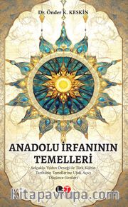 Anadolu İrfanının Temelleri <br /> Selçuklu Yıldızı Örneği ile Türk Kültür Tarihinin  Temellerine Ufuk Açıcı Düşünce Gezileri 