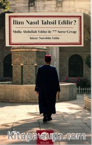 İlim Nasıl Tahsil Edilir? <br /> Molla Abdullah Yıldız İle 77 Soru-Cevap