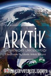 Arktik <br /> Geleceğin Jeopolitiği - Uluslararası İlişkilerde Arktik Bölgesi