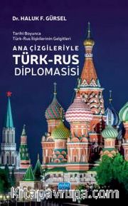 Tarihi Boyunca Türk-Rus İlişkilerinin Gelgitleri - Ana Çizgileriyle Türk-Rus Diplomasisi