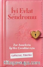 İyi Evlat Sendromu <br /> Zor Annelerin İyi Kız Çocukları İçin